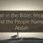 Abijah in the Bible: Meaning and the People Named Abijah