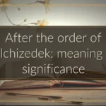 After the order of Melchizedek: meaning and significance