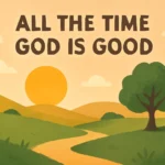 All the Time God Is Good: Finding Hope in His Faithfulness all the time god is good