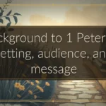 Background to 1 Peter: Its setting, audience, and message