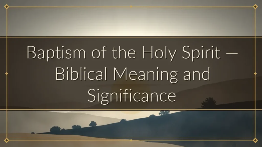 Baptism of the Holy Spirit — Biblical Meaning and Significance