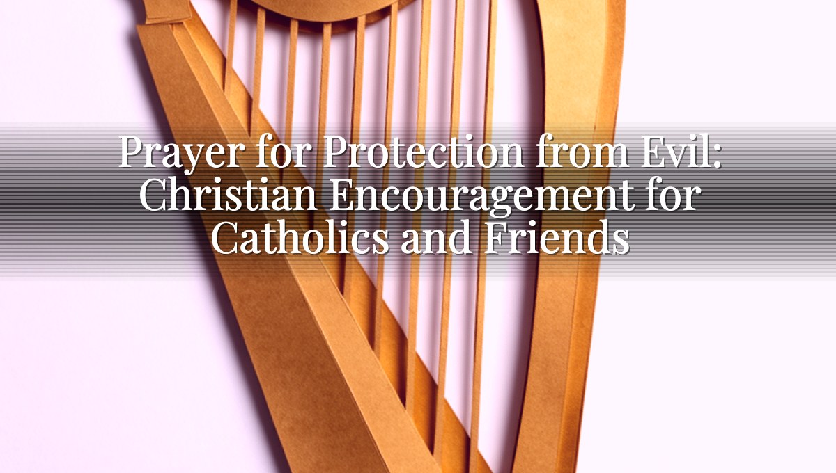 Prayer for Protection from Evil: Christian Encouragement for Catholics and Friends