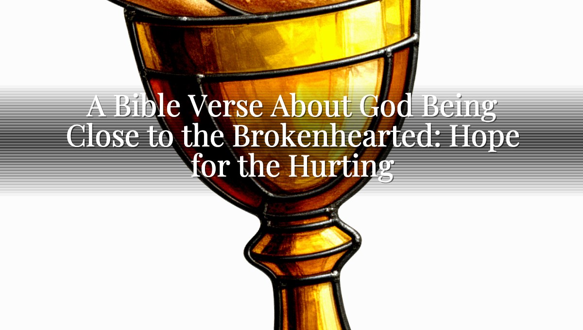 A Bible Verse About God Being Close to the Brokenhearted: Hope for the Hurting