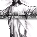 What Does the Bible Say About Jesus? Key Truths to Hold Onto