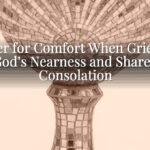 Prayer for Comfort When Grieving: God’s Nearness and Shared Consolation Prayer for Comfort When Grieving: God’s Nearness and Shared Consolation