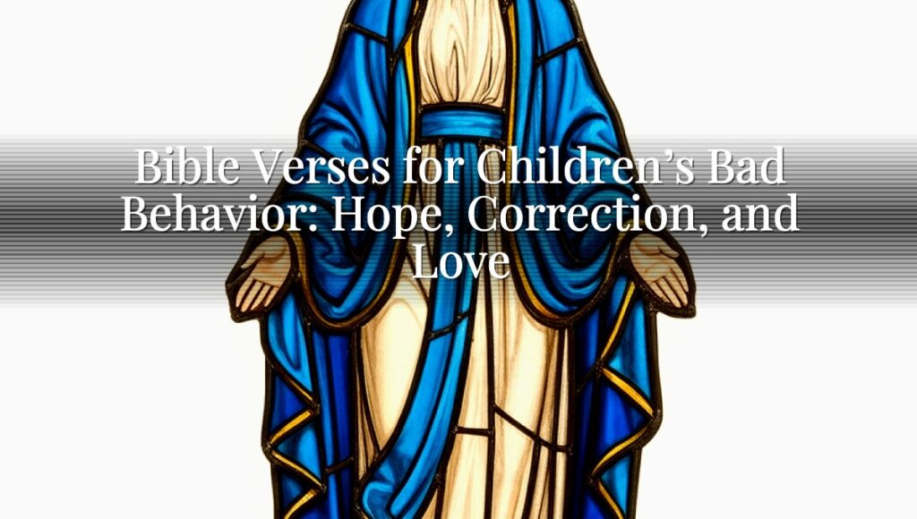 Bible Verses for Children’s Bad Behavior: Hope, Correction, and Love