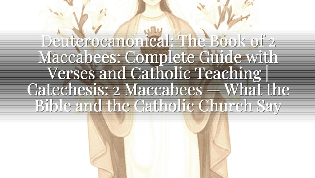 Deuterocanonical: The Book of 2 Maccabees: Complete Guide with Verses and Catholic Teaching | Catechesis: 2 Maccabees — What the Bible and the Catholic Church Say