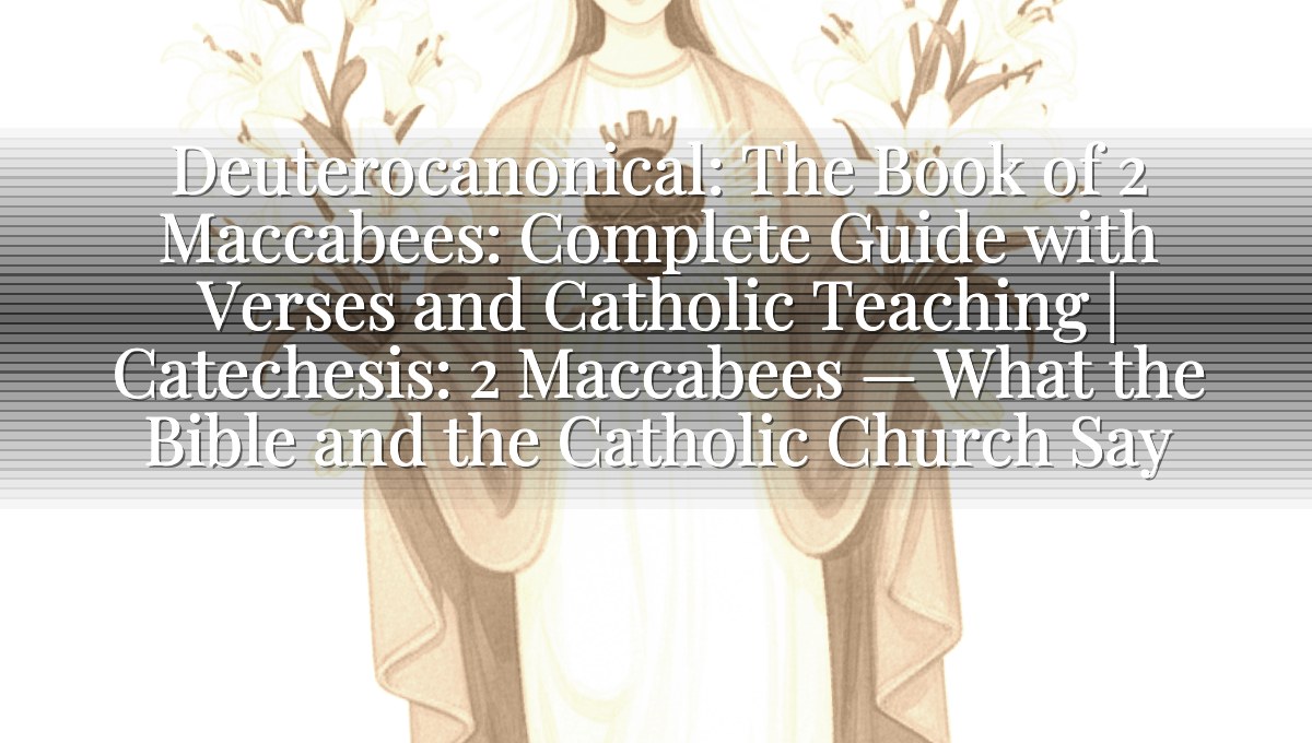 Deuterocanonical: The Book of 2 Maccabees: Complete Guide with Verses and Catholic Teaching | Catechesis: 2 Maccabees — What the Bible and the Catholic Church Say