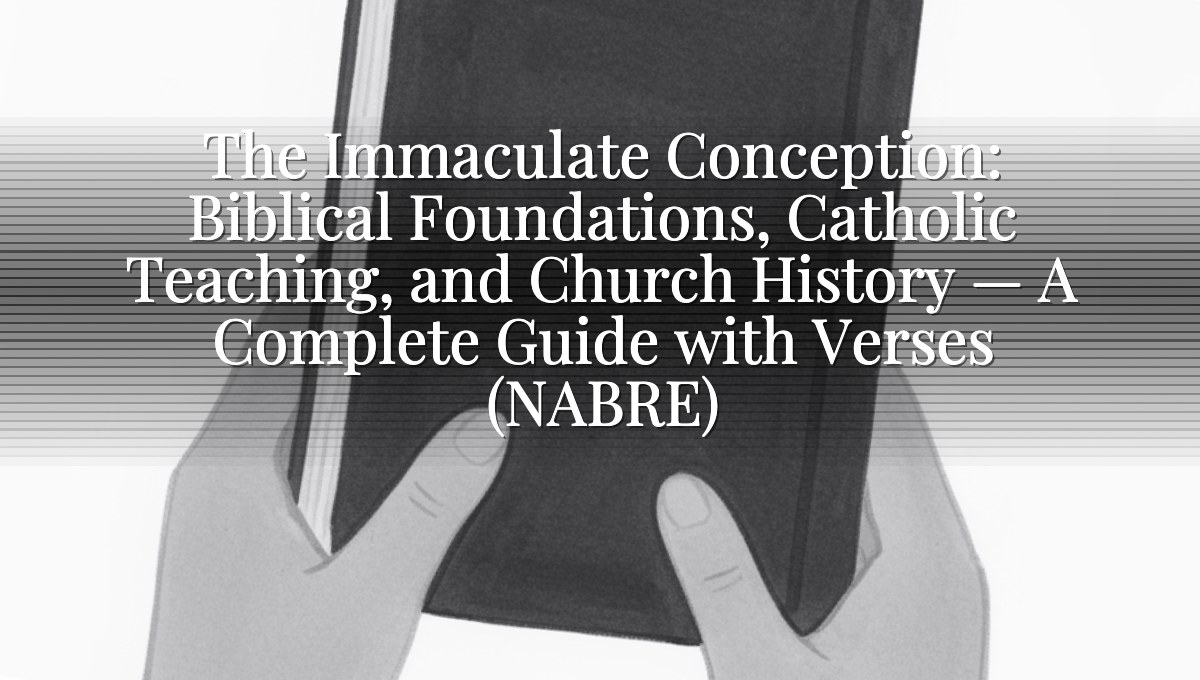 The Immaculate Conception: Biblical Foundations, Catholic Teaching, and Church History — A Complete Guide with Verses (NABRE)