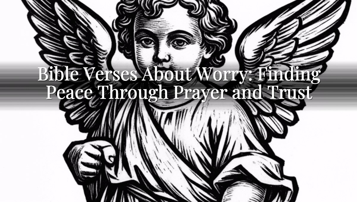 Bible Verses About Worry: Finding Peace Through Prayer and Trust
