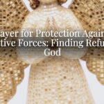 Prayer for Protection Against Negative Forces: Finding Refuge in God Prayer for Protection Against Negative Forces: Finding Refuge in God