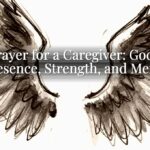 Prayer for a Caregiver: God’s Presence, Strength, and Mercy Prayer for a Caregiver: God’s Presence, Strength, and Mercy