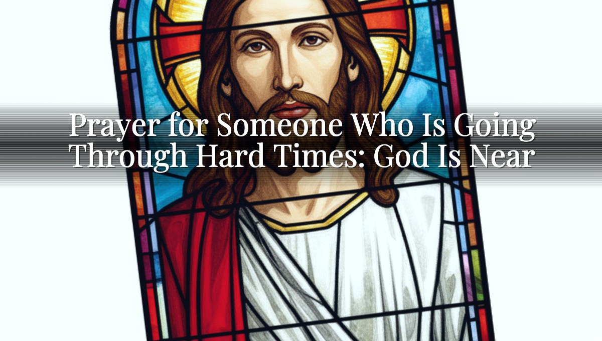 Prayer for Someone Who Is Going Through Hard Times: God Is Near