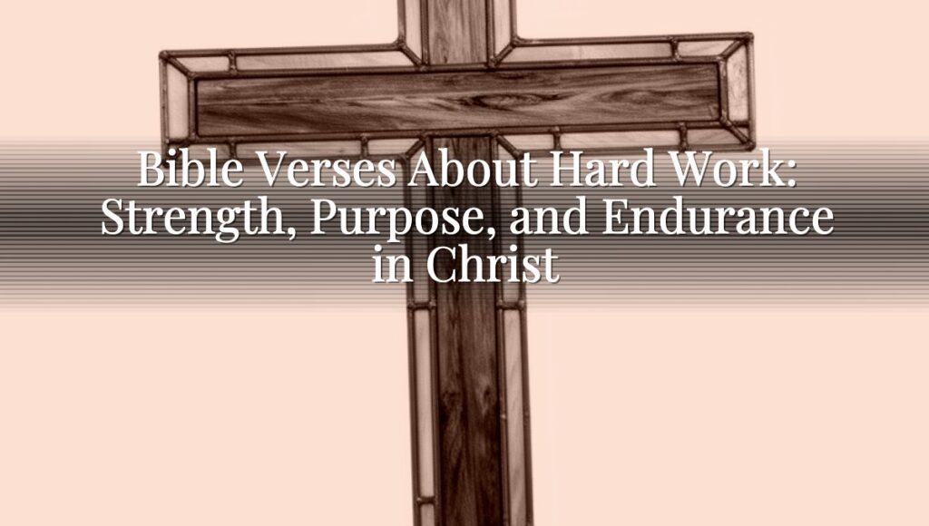 Bible Verses About Hard Work: Strength, Purpose, and Endurance in Christ
