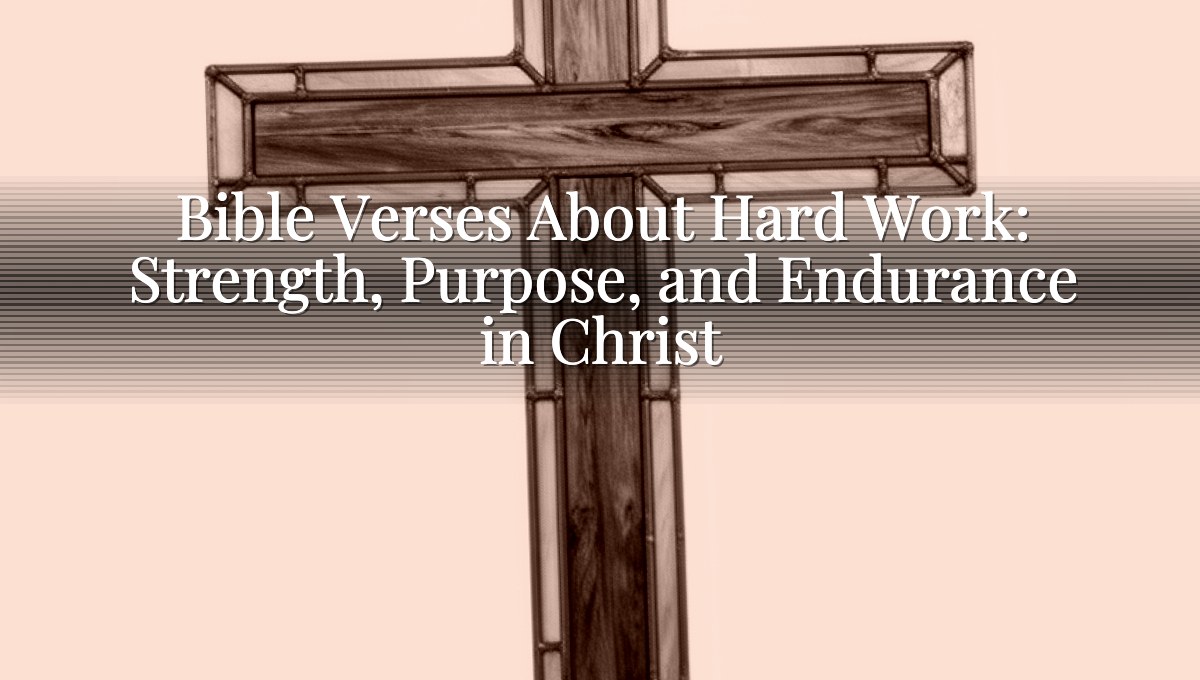 Bible Verses About Hard Work: Strength, Purpose, and Endurance in Christ