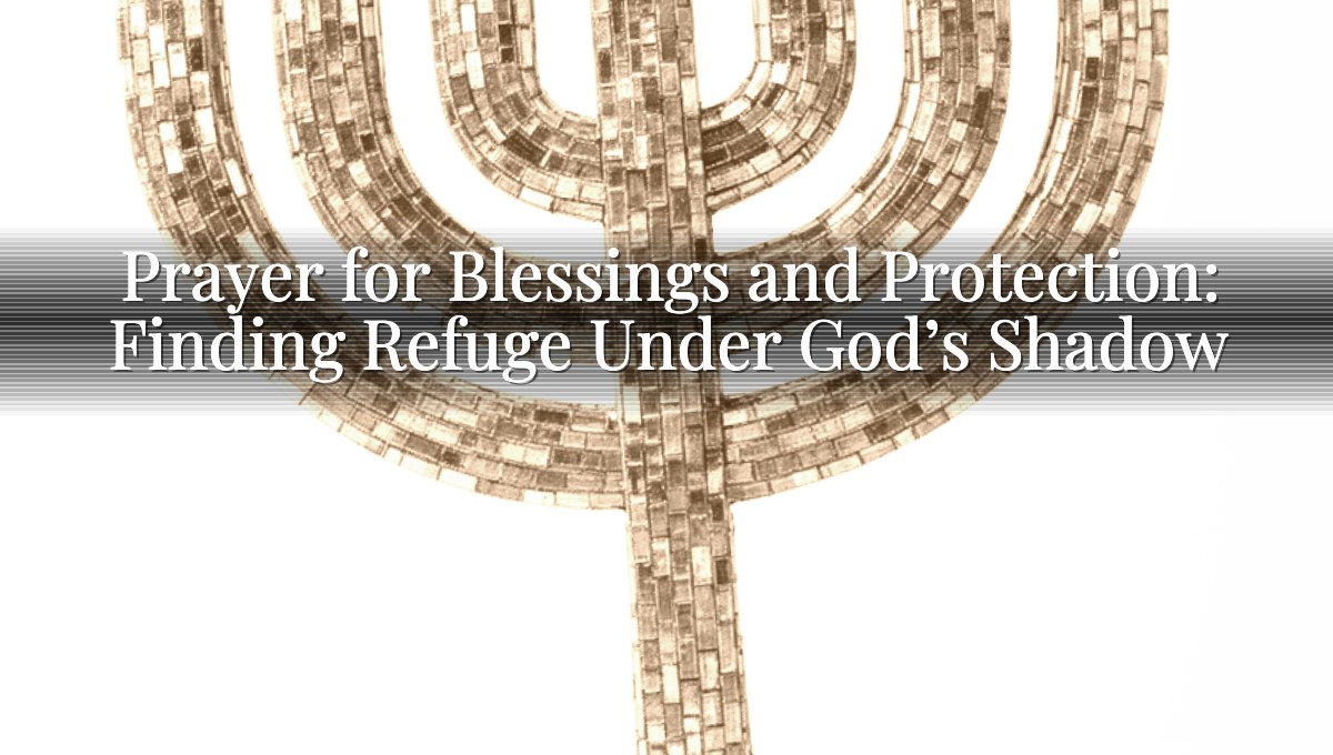 Prayer for Blessings and Protection: Finding Refuge Under God’s Shadow