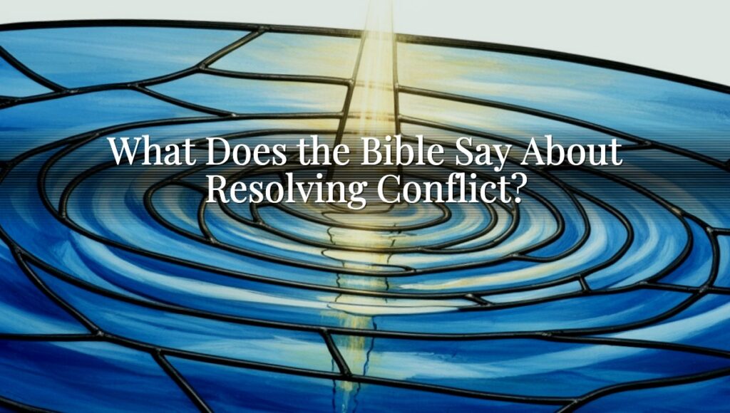What Does the Bible Say About Resolving Conflict?