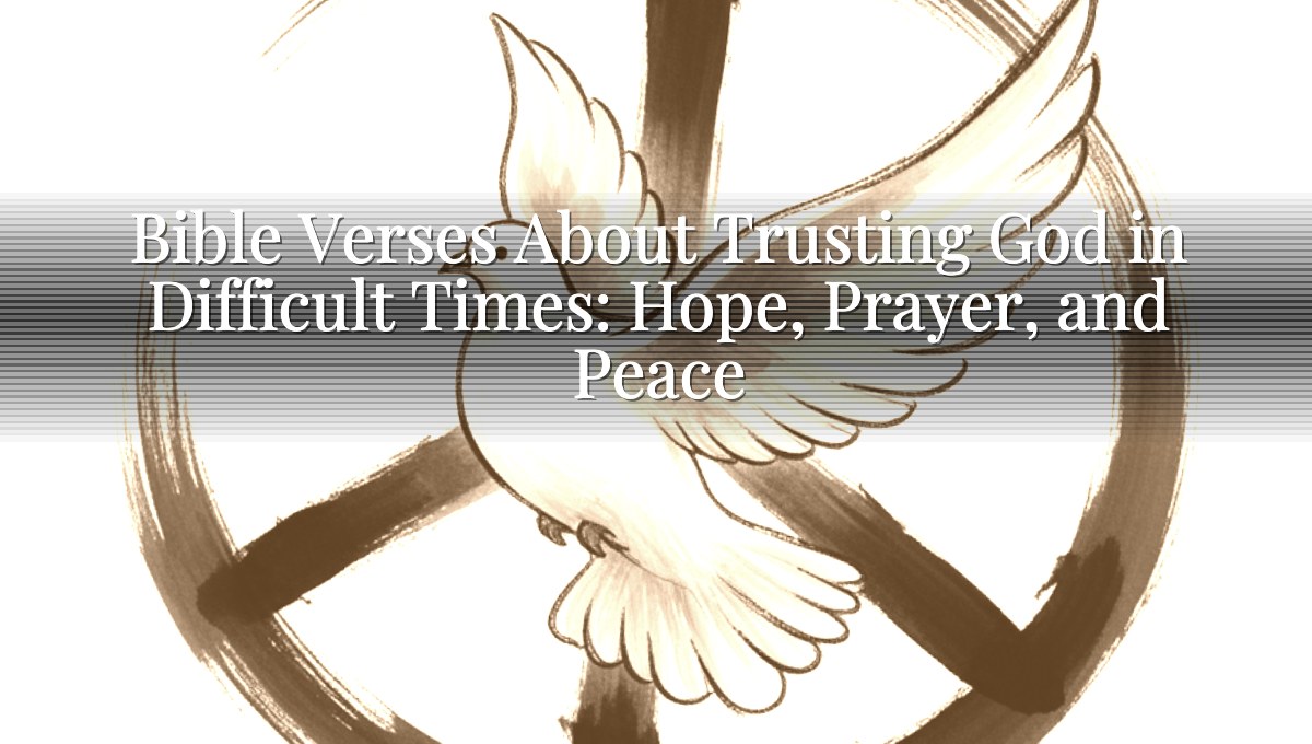 Bible Verses About Trusting God in Difficult Times: Hope, Prayer, and Peace