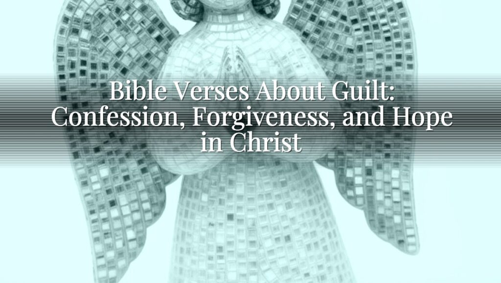Bible Verses About Guilt: Confession, Forgiveness, and Hope in Christ