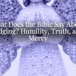 What Does the Bible Say About Judging? Humility, Truth, and Mercy What Does the Bible Say About Judging? Humility, Truth, and Mercy