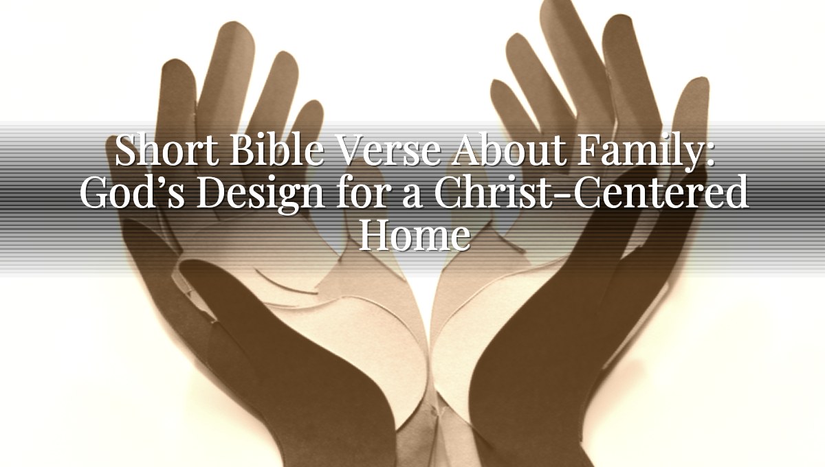 Short Bible Verse About Family: God’s Design for a Christ-Centered Home