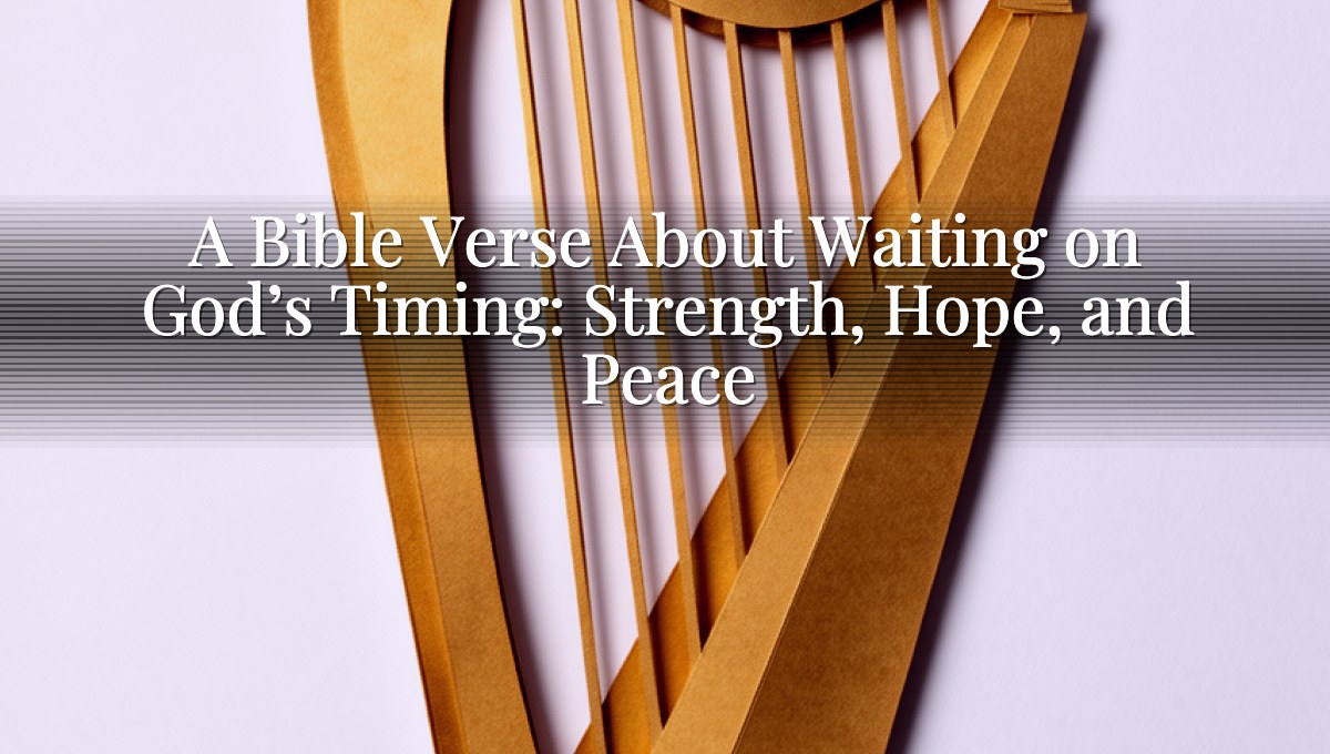 A Bible Verse About Waiting on God’s Timing: Strength, Hope, and Peace