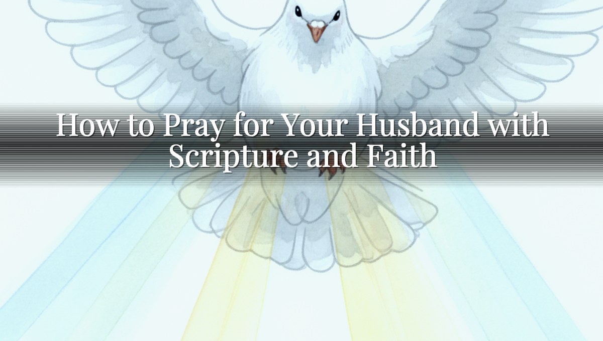 How to Pray for Your Husband with Scripture and Faith