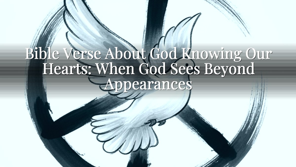 Bible Verse About God Knowing Our Hearts: When God Sees Beyond Appearances