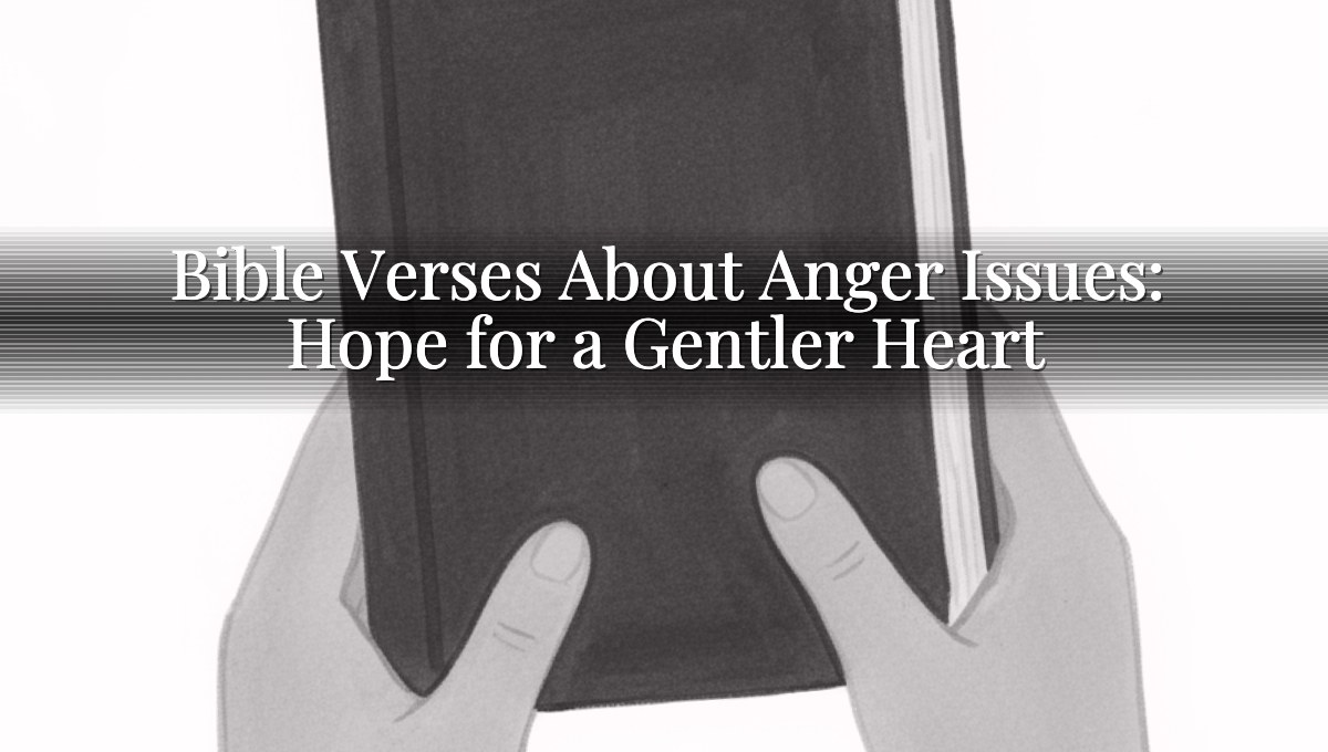 Bible Verses About Anger Issues: Hope for a Gentler Heart