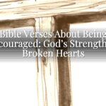 Bible Verses About Being Discouraged: God’s Strength for Broken Hearts Bible Verses About Being Discouraged: God’s Strength for Broken Hearts