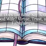 What Does the Bible Say About a Good Wife? Virtue, Trust, and Faithfulness
