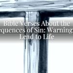 Bible Verses About the Consequences of Sin: Warnings That Lead to Life Bible Verses About the Consequences of Sin: Warnings That Lead to Life
