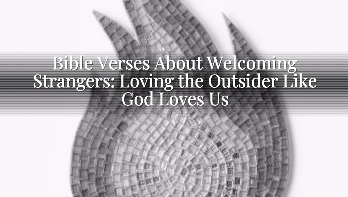 Bible Verses About Welcoming Strangers: Loving the Outsider Like God Loves Us