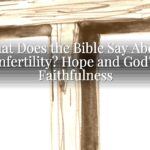 What Does the Bible Say About Infertility? Hope and God’s Faithfulness