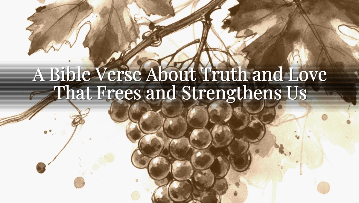 A Bible Verse About Truth and Love That Frees and Strengthens Us