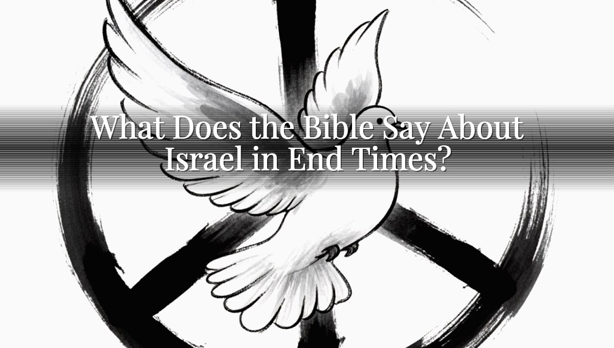 What Does the Bible Say About Israel in End Times?