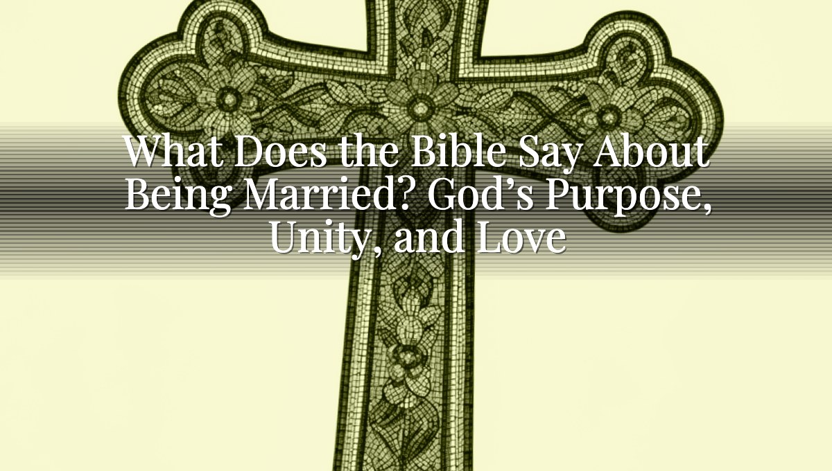 What Does the Bible Say About Being Married? God’s Purpose, Unity, and Love