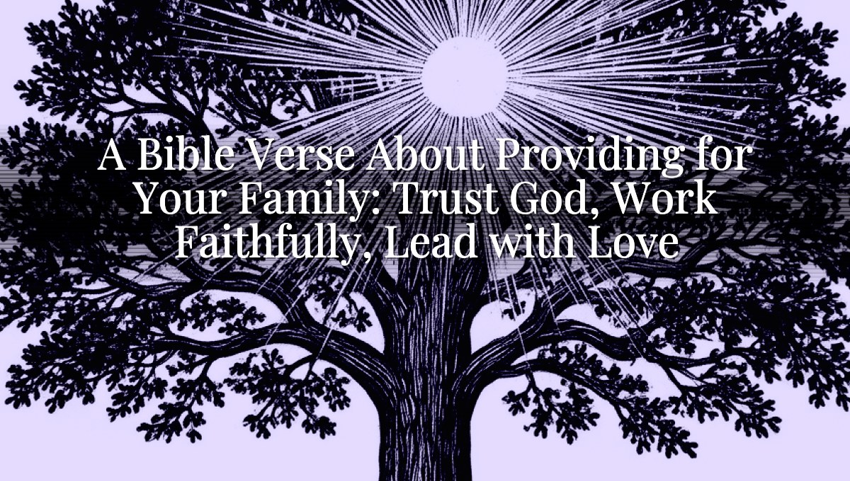 A Bible Verse About Providing for Your Family: Trust God, Work Faithfully, Lead with Love