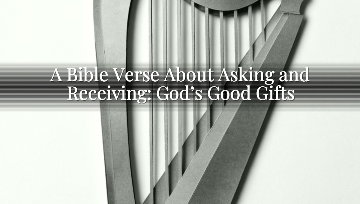 A Bible Verse About Asking and Receiving: God’s Good Gifts