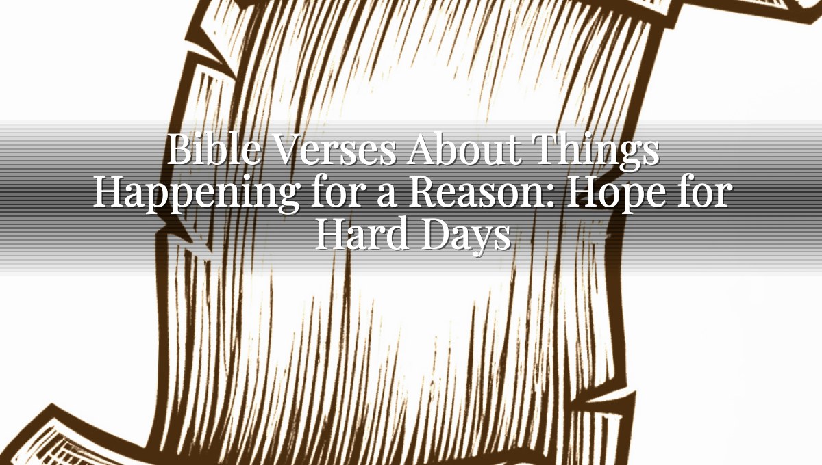Bible Verses About Things Happening for a Reason: Hope for Hard Days