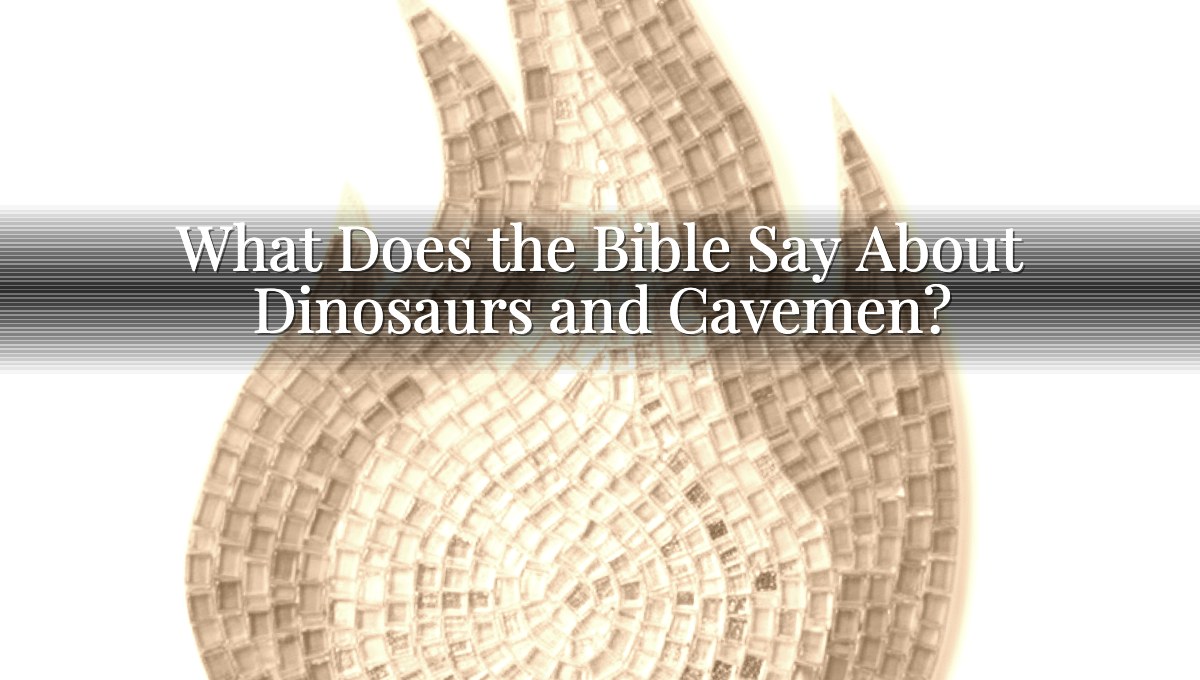 What Does the Bible Say About Dinosaurs and Cavemen?