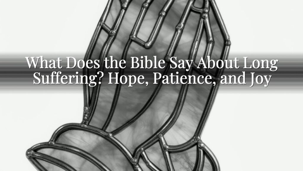 What Does the Bible Say About Long Suffering? Hope, Patience, and Joy
