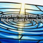 Bible Verses for When Fear, Trouble, and a Broken Heart Overwhelm You Bible Verses for When Fear, Trouble, and a Broken Heart Overwhelm You