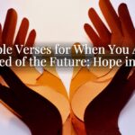 Bible Verses for When You Are Scared of the Future: Hope in God Bible Verses for When You Are Scared of the Future: Hope in God