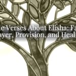 Bible Verses About Elisha: Faith, Prayer, Provision, and Healing Bible Verses About Elisha: Faith, Prayer, Provision, and Healing
