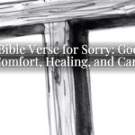 A Bible Verse for Sorry: God’s Comfort, Healing, and Care A Bible Verse for Sorry: God’s Comfort, Healing, and Care