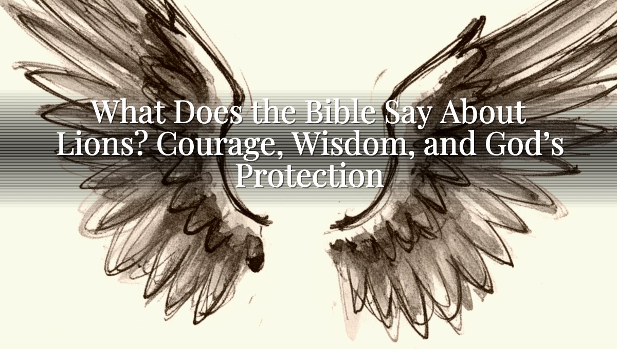 What Does the Bible Say About Lions? Courage, Wisdom, and God’s Protection