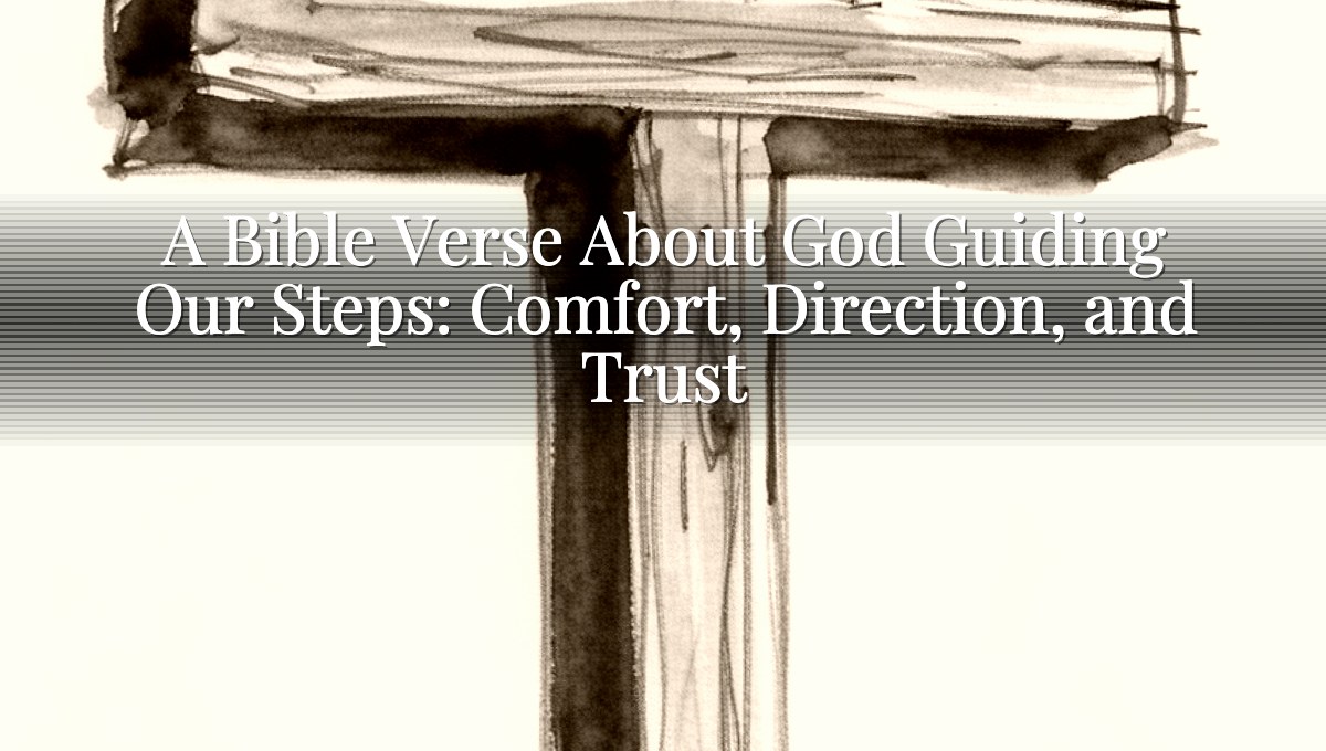 A Bible Verse About God Guiding Our Steps: Comfort, Direction, and Trust