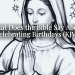 What Does the Bible Say About Celebrating Birthdays (KJV)? What Does the Bible Say About Celebrating Birthdays (KJV)?