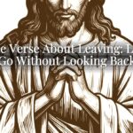 A Bible Verse About Leaving: Letting Go Without Looking Back A Bible Verse About Leaving: Letting Go Without Looking Back